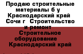 Продаю строительные материалы б/у - Краснодарский край, Сочи г. Строительство и ремонт » Строительное оборудование   . Краснодарский край